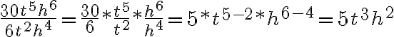 \frac{30t^5h^6}{6t^2h^4}=\frac{30}{6}*\frac{t^5}{t^2}*\frac{h^6}{h^4}=5*t^{5-2}*h^{6-4}=5t^3h^2