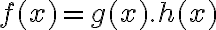 f(x)=g(x).h(x)