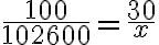 \frac{100}{102600}=\frac{30}{x}