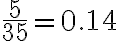 \frac{5}{35}=0.14