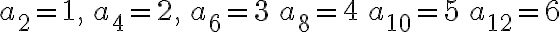 a_2=1,\, a_4=2,\, a_6=3\, a_8=4\, a_{10}=5\, a_{12}=6