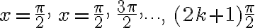 x=\frac{\pi}{2},\, x=\frac{\pi}{2},\,\frac{3\pi}{2},\cdots,\,\,(2k+1)\frac{\pi}{2}