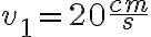 v_1=20\frac{cm}{s}