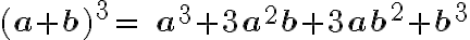 \bf (a+b)^3=\ a^3+3a^2b+3ab^2+b^3