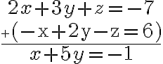 2x+3y+z=-7\atop +\textrm\Large{(-x+2y-z=6)}\over\Large x+5y=-1