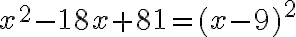 x^2-18x+81=(x-9)^2